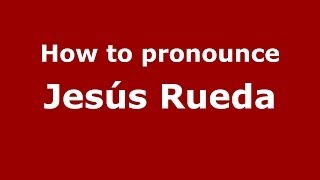 How to pronounce Jes&uacute;s Rueda