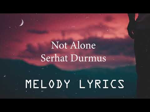 Serhat Durmus-Not Alone (lyrics)