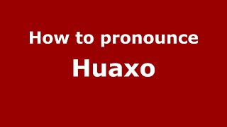 How to pronounce Huaxo