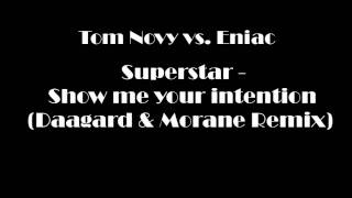 Tom Novy vs Eniac - Superstar Show Me Your Intention (Daagard Morane Remix)