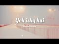 Shreya Ghoshal Yeh Ishq Hai Lyrics