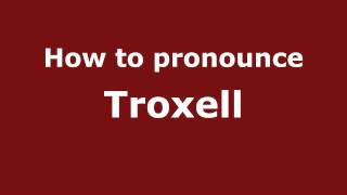 How to pronounce Troxell