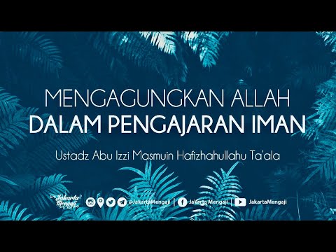 Mengagungkan Allah Dalam Pengajaran Iman - Ustadz Abu Izzi Hafizahullah