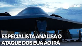 Especialista analisa o ataque dos EUA ao Irã