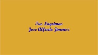 Tus Lagrimas (Your Tears) - Jose Alfredo Jimenez (Letra - Lyrics)