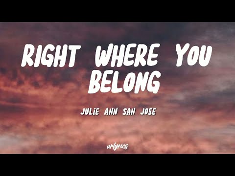 JULIE ANN SAN JOSE - RIGHT WHERE YOU BELONG (LYRICVIDEO) | urlyrics