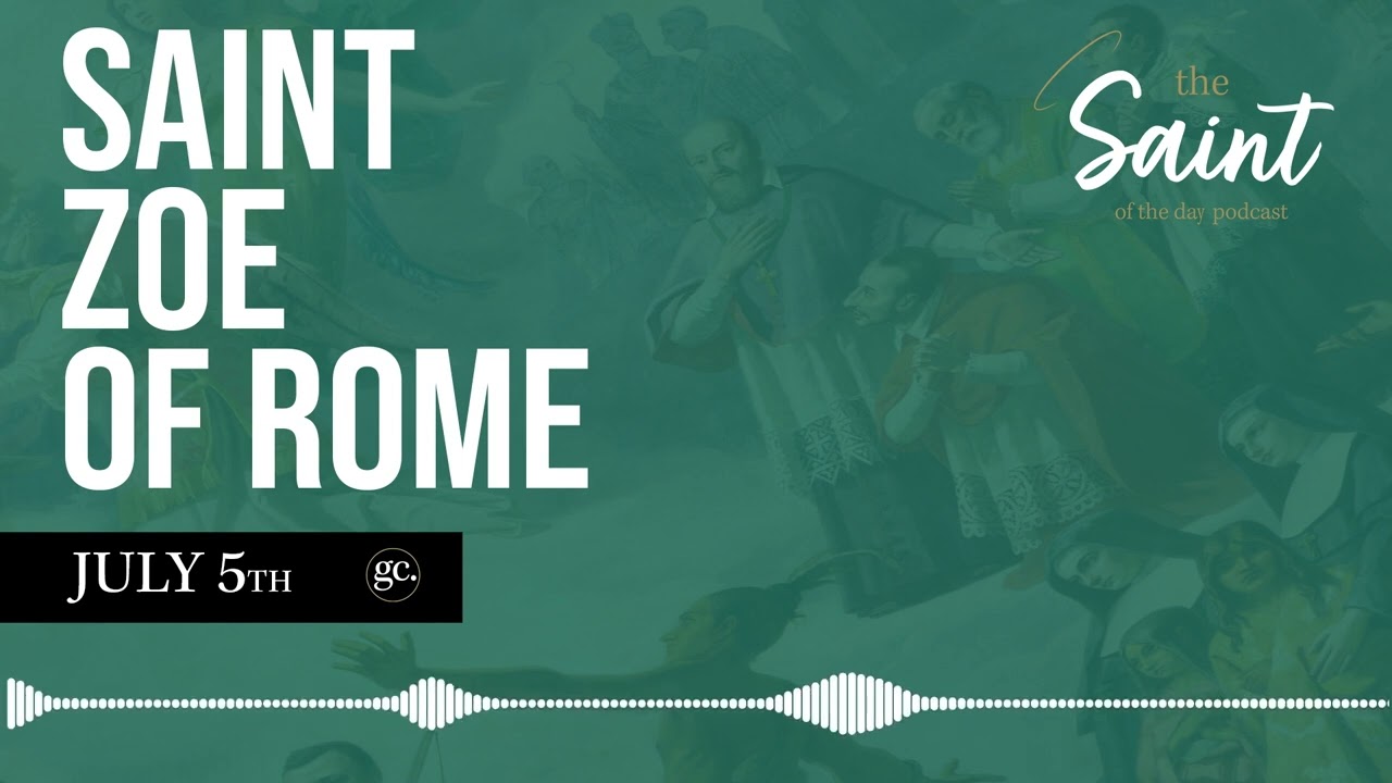 July 5th St. Zoe of Rome | The Saint of the Day Podcast