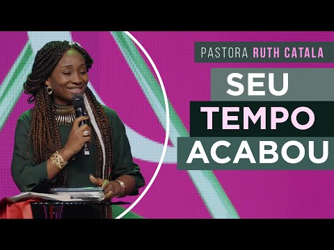 SEU TEMPO ACABOU | Pra. Ruth Catala
