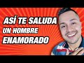 Si te SALUDA así TE AMA en secreto - Así TE SALUDA un HOMBRE ENAMORADO