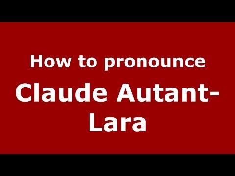 How to pronounce Claude Autant-Lara (French/France) - PronounceNames.com