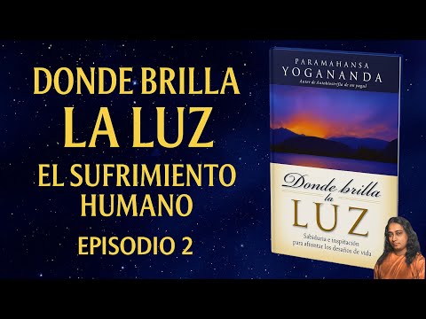 Donde brilla la Luz | Yogananda | Episodio 2 - El Sufrimiento humano