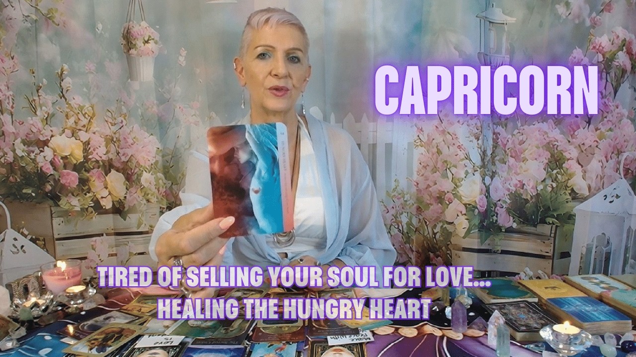 CAPRICORN Tired of Selling Your Soul for Love…Healing the Hungry Heart