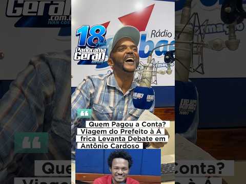 PREFEITO DE ANTÔNIO CARDOSO VIAJA PARA A ÁFRICA E IVAN COSTA FAZ QUESTIONAMENTO: QUEM PAGOU A CONTA?