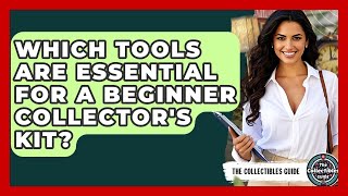 Which Tools Are Essential For A Beginner Collector's Kit? - The Collectibles Guide