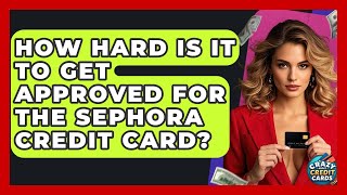 How Hard Is It To Get Approved For The Sephora Credit Card - Crazy About Credit Cards