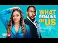 WHAT REMAINS OF US Nigerian Movies 2025 Latest Full Movies