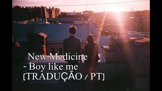New Medicine - Boy like me [TRADUÇÃO / PT]