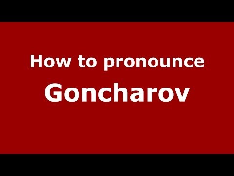 How to pronounce Goncharov (Russian/Russia) - PronounceNames.com