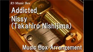Addicted/Nissy(Takahiro Nishijima) [Music Box]