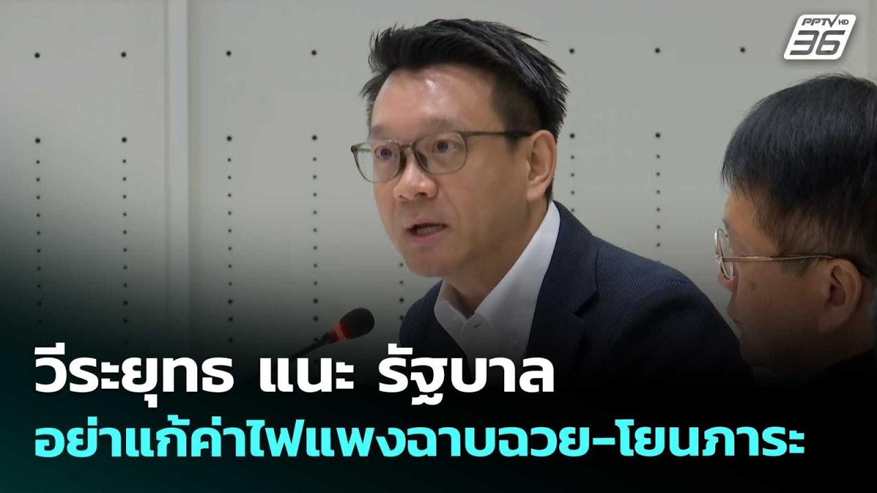 วีระยุทธ แนะ รัฐบาล อย่าแก้ค่าไฟแพงฉาบฉวย-โยนภาระ 