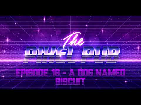 Pixel Pub Podcast - Episode 16 - A Dog Named Biscuit