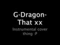 G-Dragon- That xx (Instrumental cover) 