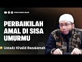 PERBAIKI AMAL DI SISA UMURMU USTADZ KHALID BASALAMAH