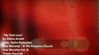 &quot;My First Love&quot; (Debra Arnott) One Worship - In His Presence Church / Dream Records