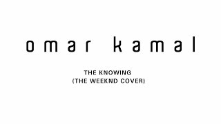 Omar Kamal | عمر كمال &quot;The Knowing (The Weeknd Cover)&quot;