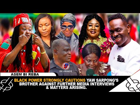 BLACK POWER STRONGLY CAUTIONS YAW SARPONGS BROTHER AGAINST FURTHER MEDIA INTERVIEWS & MATTERS ARISIN