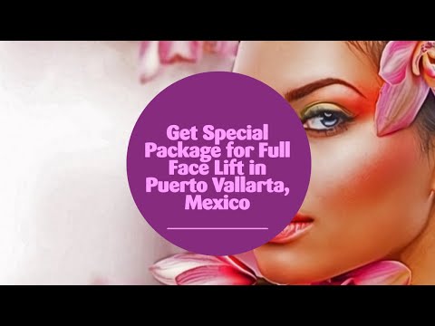 Get Special Package for Full Face Lift in Puerto Vallarta, Mexico