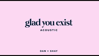 Dan + Shay Glad You Exist (Acoustic)