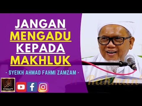 Syeikh Ahmad Fahmi Zamzam - JANGAN MENGADU KEPADA MAKHLUK