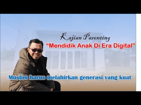 Kajian Parenting : Mendidik Anak di Era Digital - Ustadz Bendri Jaisyurrahman