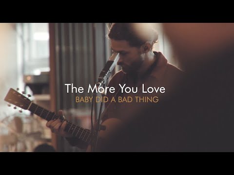 Baby Did a Bad Thing - The More You Love (Live)