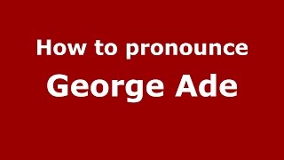 How to pronounce George Ade