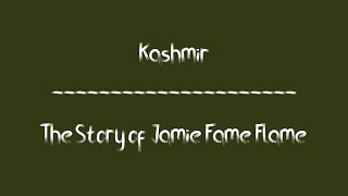 Kashmir -The Story of Jamie Fame Flame (Lyrics)