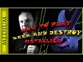 How to play Metallica Seek and Destroy - Kill'em ...