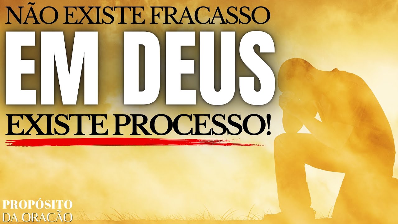 NÃO EXISTE FRACASSO EM DEUS, EXISTE PROCESSO!