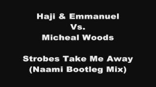 Haji &amp; Emmanuel Vs. Michael Woods - Strobes Take Me Away (Naami Bootleg Mix)