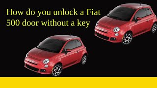 How do you unlock a Fiat 500 door without a key