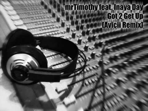 mr Timothy feat  Inaya Day   Got 2 Get Up Avicii Remix