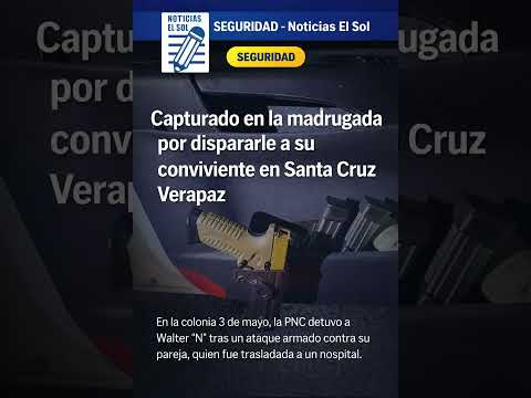 Capturado en la madrugada por dispararle a su conviviente en Santa Cruz Verapaz