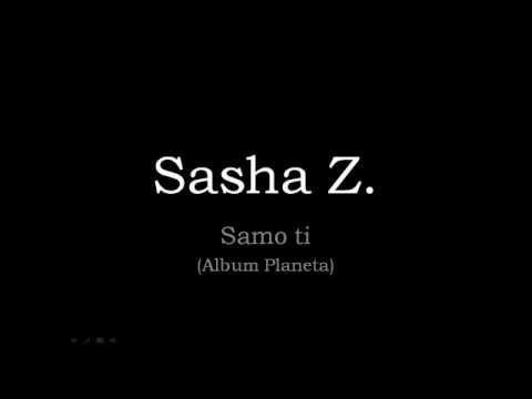 Sasha Z. Samo ti.mp4