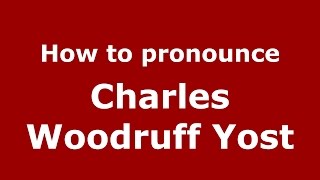 How to pronounce Charles Woodruff Yost