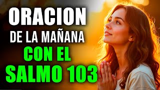 ORACIÓN PODEROSA DE LA MAÑANA con el SALMO 103 | Sanación y Protección de Dios