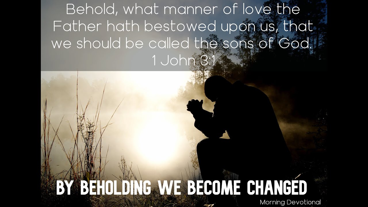 Watch video By Beholding We Become Changed - Daily Devotionals Morning 825 Now By Beholding We Become Changed - Daily Devotionals Morning 825