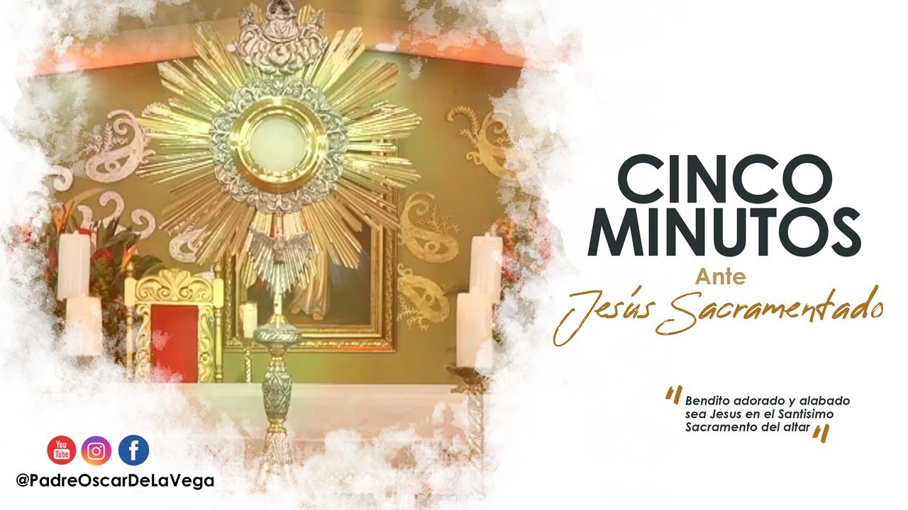 Cinco Minutos Con Jesús Sacramentado - PadreOscarDeLaVega
