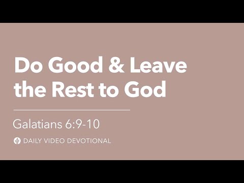 Do Good & Leave the Rest to God | Galatians 6:9–10 | Our Daily Bread Video Devotional