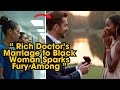 Rich Doctor's Marriage to Black Woman Sparks Fury Among White Women